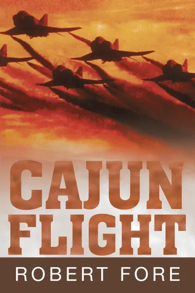 Обложка книги Cajun Flight, Ret. Capt. Bob Fore