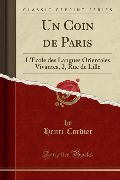 Обложка книги Un Coin de Paris. L.Ecole des Langues Orientales Vivantes, 2, Rue de Lille (Classic Reprint), Henri Cordier