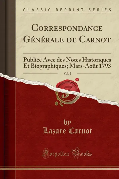 Обложка книги Correspondance Generale de Carnot, Vol. 2. Publiee Avec des Notes Historiques Et Biographiques; Mars-Aout 1793 (Classic Reprint), Lazare Carnot