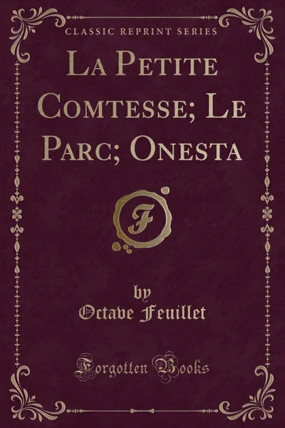 Обложка книги La Petite Comtesse; Le Parc; Onesta (Classic Reprint), Octave Feuillet