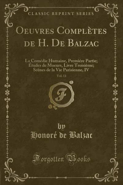 Обложка книги Oeuvres Completes de H. De Balzac, Vol. 11. La Comedie Humaine, Premiere Partie; Etudes de Moeurs, Livre Troisieme; Scenes de la Vie Parisienne, IV (Classic Reprint), Honoré de Balzac