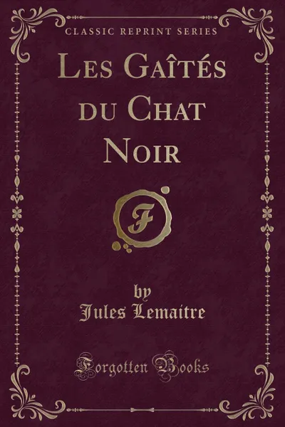 Обложка книги Les Gaites du Chat Noir (Classic Reprint), Jules Lemaitre