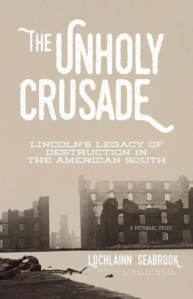 Обложка книги The Unholy Crusade. Lincoln.s Legacy of Destruction in the American South, Lochlainn Seabrook