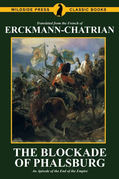 Обложка книги The Blockade of Phalsburg. An Episode of the End of the Empire, Erckmann-Chatrian, Emile Erckmann, Alexandre Chatrian