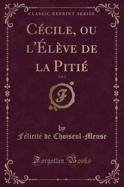 Обложка книги Cecile, ou l.Eleve de la Pitie, Vol. 2 (Classic Reprint), Félicité de Choiseul-Meuse