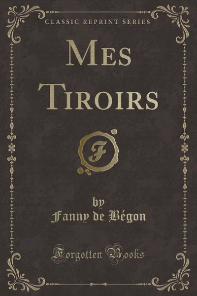 Обложка книги Mes Tiroirs (Classic Reprint), Fanny de Bégon