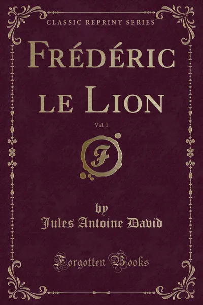 Обложка книги Frederic le Lion, Vol. 1 (Classic Reprint), Jules Antoine David