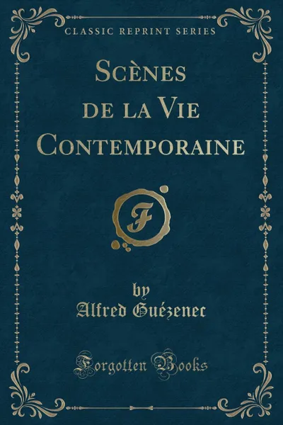 Обложка книги Scenes de la Vie Contemporaine (Classic Reprint), Alfred Guézenec