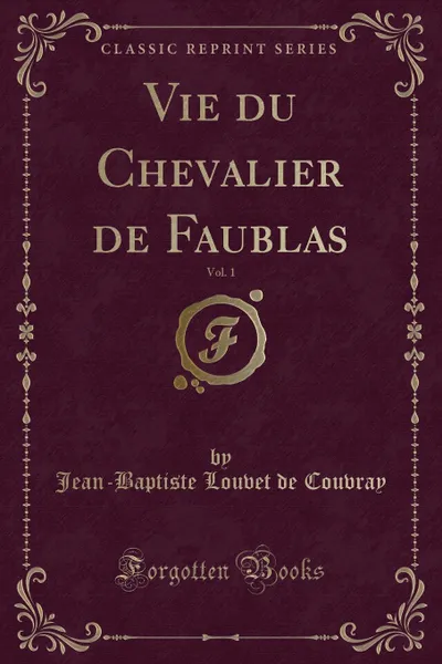 Обложка книги Vie du Chevalier de Faublas, Vol. 1 (Classic Reprint), Jean-Baptiste Louvet de Couvray