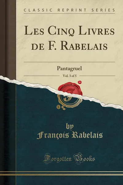 Обложка книги Les Cinq Livres de F. Rabelais, Vol. 3 of 5. Pantagruel (Classic Reprint), François Rabelais