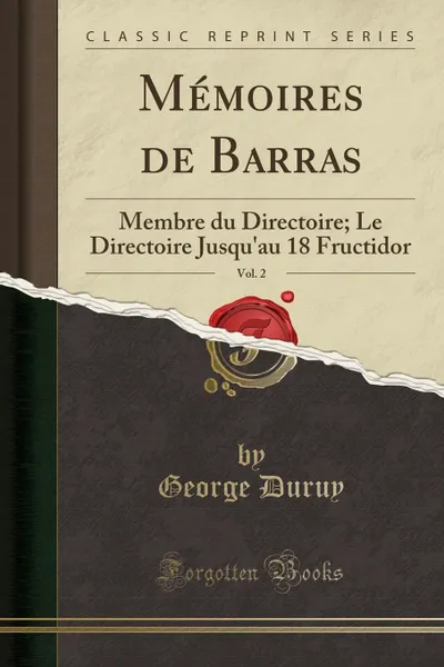 Обложка книги Memoires de Barras, Vol. 2. Membre du Directoire; Le Directoire Jusqu.au 18 Fructidor (Classic Reprint), George Duruy