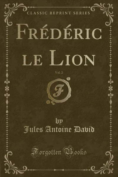 Обложка книги Frederic le Lion, Vol. 2 (Classic Reprint), Jules Antoine David