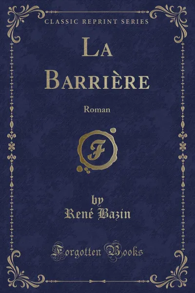 Обложка книги La Barriere. Roman (Classic Reprint), René Bazin