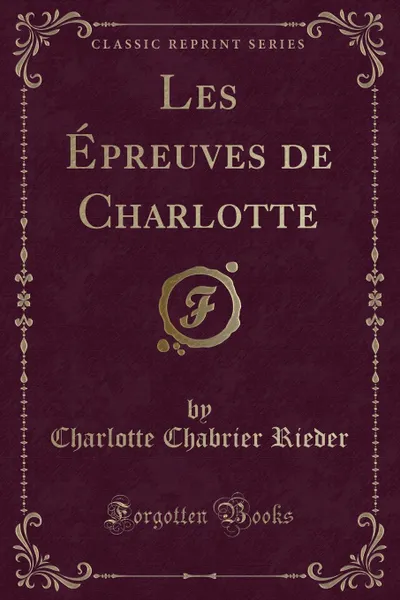 Обложка книги Les Epreuves de Charlotte (Classic Reprint), Charlotte Chabrier Rieder