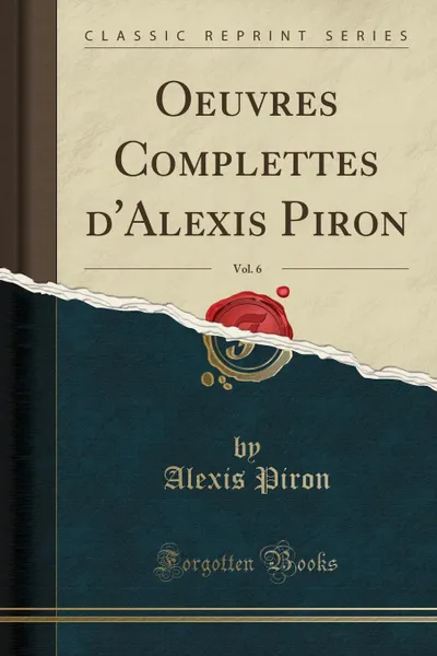 Обложка книги Oeuvres Complettes d.Alexis Piron, Vol. 6 (Classic Reprint), Alexis Piron