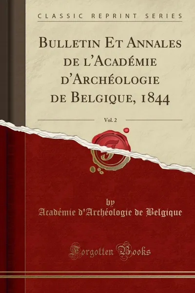 Обложка книги Bulletin Et Annales de l.Academie d.Archeologie de Belgique, 1844, Vol. 2 (Classic Reprint), Académie d'Archéologie de Belgique