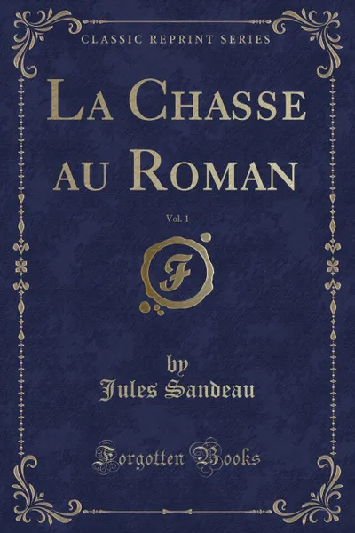 Обложка книги La Chasse au Roman, Vol. 1 (Classic Reprint), Jules Sandeau