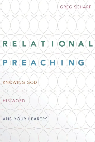 Обложка книги Relational Preaching. Knowing God, His Word, and Your Hearers, Greg Scharf