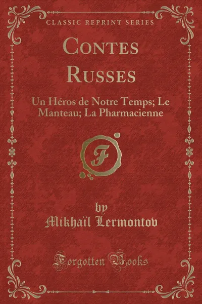 Обложка книги Contes Russes. Un Heros de Notre Temps; Le Manteau; La Pharmacienne (Classic Reprint), Mikhaïl Lermontov