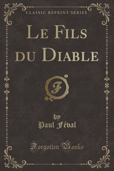 Обложка книги Le Fils du Diable (Classic Reprint), Paul Féval