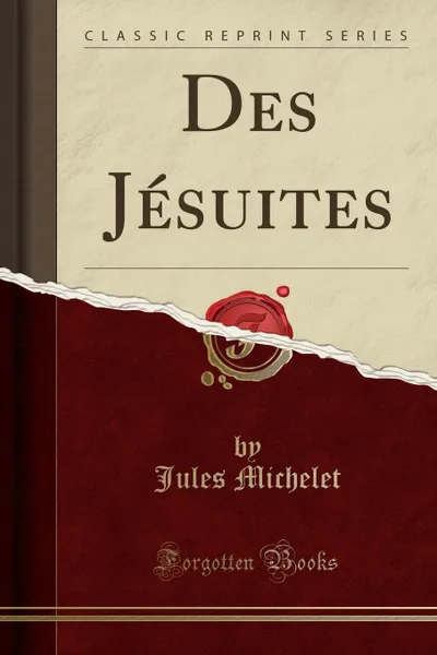Обложка книги Des Jesuites (Classic Reprint), Jules Michelet