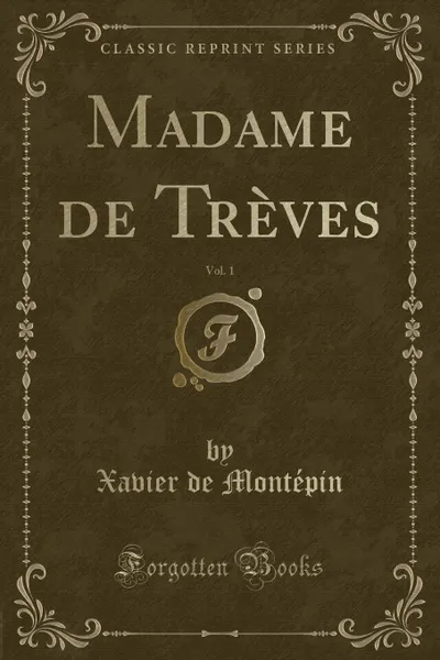 Обложка книги Madame de Treves, Vol. 1 (Classic Reprint), Xavier de Montépin