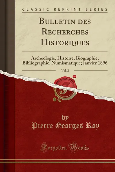 Обложка книги Bulletin des Recherches Historiques, Vol. 2. Archeologie, Histoire, Biographie, Bibliographie, Numismatique; Janvier 1896 (Classic Reprint), Pierre Georges Roy