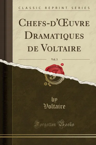 Обложка книги Chefs-d.OEuvre Dramatiques de Voltaire, Vol. 3 (Classic Reprint), Voltaire Voltaire