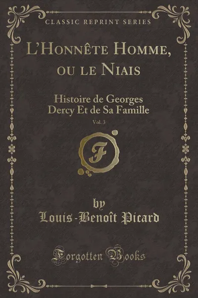 Обложка книги L.Honnete Homme, ou le Niais, Vol. 3. Histoire de Georges Dercy Et de Sa Famille (Classic Reprint), Louis-Benoît Picard