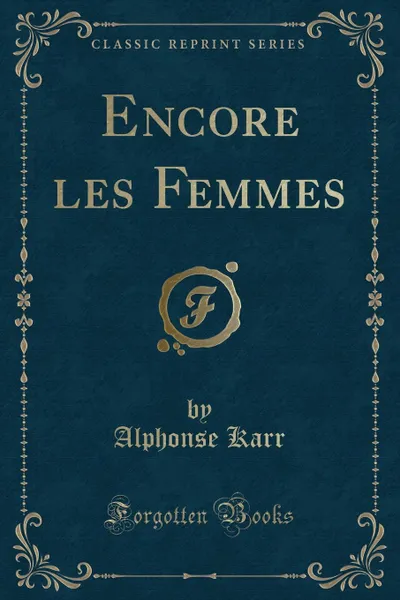 Обложка книги Encore les Femmes (Classic Reprint), Alphonse Karr