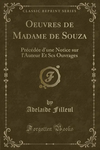 Обложка книги Oeuvres de Madame de Souza. Precedee d.une Notice sur l.Auteur Et Scs Ouvrages (Classic Reprint), Adelaide Filleul