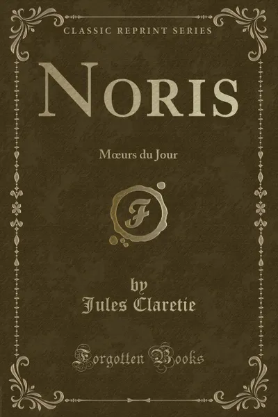 Обложка книги Noris. Moeurs du Jour (Classic Reprint), Jules Claretie