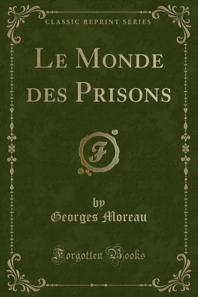 Обложка книги Le Monde des Prisons (Classic Reprint), Georges Moreau