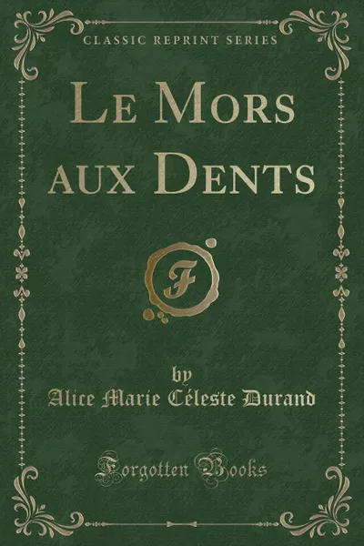 Обложка книги Le Mors aux Dents (Classic Reprint), Alice Marie Céleste Durand