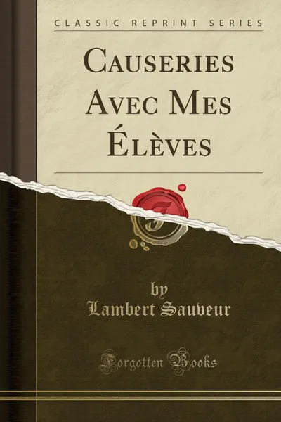 Обложка книги Causeries Avec Mes Eleves (Classic Reprint), Lambert Sauveur