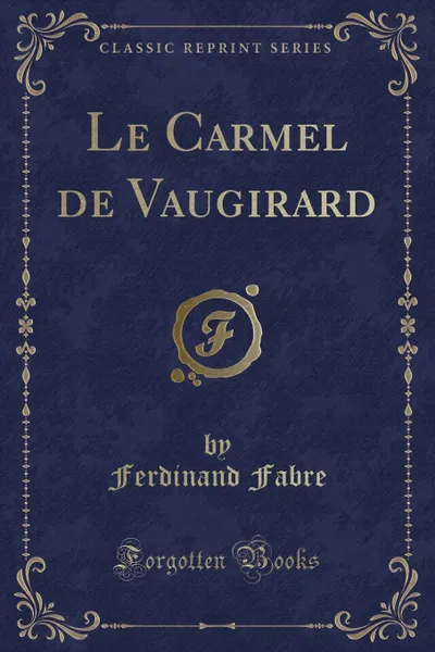 Обложка книги Le Carmel de Vaugirard (Classic Reprint), Ferdinand Fabre