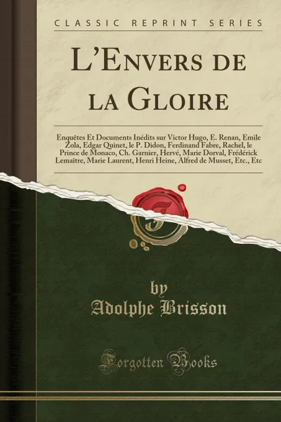 Обложка книги L.Envers de la Gloire. Enquetes Et Documents Inedits sur Victor Hugo, E. Renan, Emile Zola, Edgar Quinet, le P. Didon, Ferdinand Fabre, Rachel, le Prince de Monaco, Ch. Garnier, Herve, Marie Dorval, Frederick Lemaitre, Marie Laurent, Henri Heine, A, Adolphe Brisson