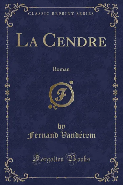 Обложка книги La Cendre. Roman (Classic Reprint), Fernand Vandérem