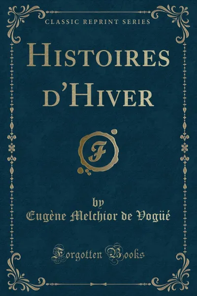 Обложка книги Histoires d.Hiver (Classic Reprint), Eugène Melchior de Vogüé