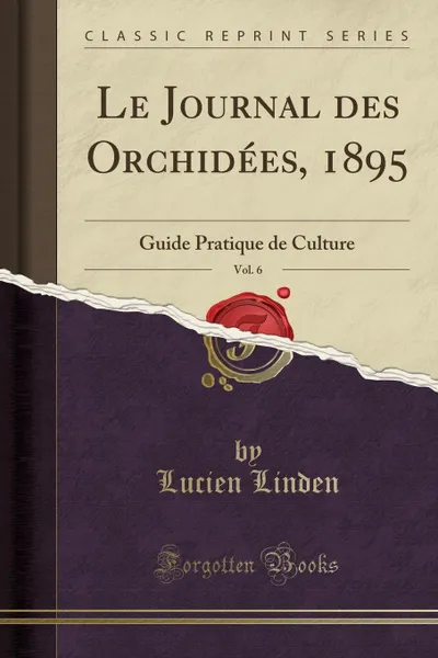 Обложка книги Le Journal des Orchidees, 1895, Vol. 6. Guide Pratique de Culture (Classic Reprint), Lucien Linden