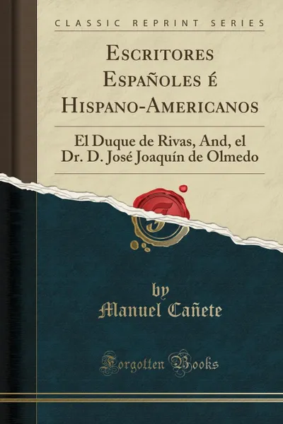 Обложка книги Escritores Espanoles e Hispano-Americanos. El Duque de Rivas, And, el Dr. D. Jose Joaquin de Olmedo (Classic Reprint), Manuel Cañete