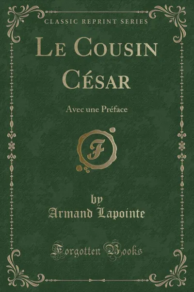 Обложка книги Le Cousin Cesar. Avec une Preface (Classic Reprint), Armand Lapointe