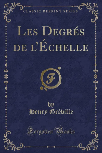 Обложка книги Les Degres de l.Echelle (Classic Reprint), Henry Gréville