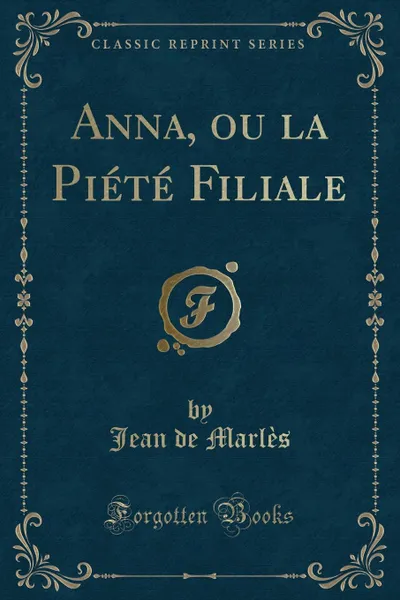 Обложка книги Anna, ou la Piete Filiale (Classic Reprint), Jean de Marlès