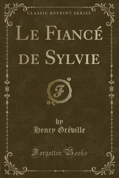 Обложка книги Le Fiance de Sylvie (Classic Reprint), Henry Gréville