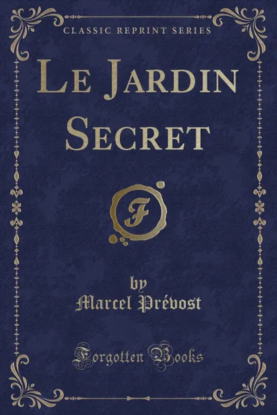 Обложка книги Le Jardin Secret (Classic Reprint), Marcel Prévost