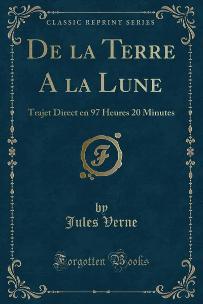 Обложка книги De la Terre A la Lune. Trajet Direct en 97 Heures 20 Minutes (Classic Reprint), Jules Verne