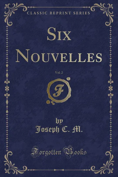 Обложка книги Six Nouvelles, Vol. 2 (Classic Reprint), Joseph C. M.