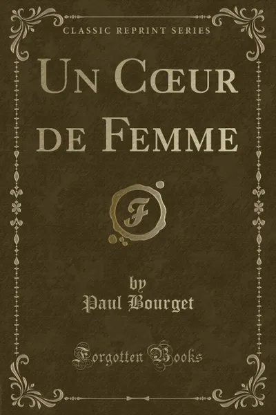 Обложка книги Un Coeur de Femme (Classic Reprint), Paul Bourget