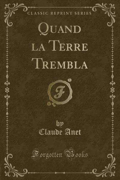 Обложка книги Quand la Terre Trembla (Classic Reprint), Claude Anet